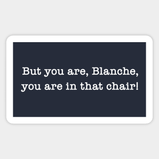But You Are, Blanche, You Are In That Chair! Sticker